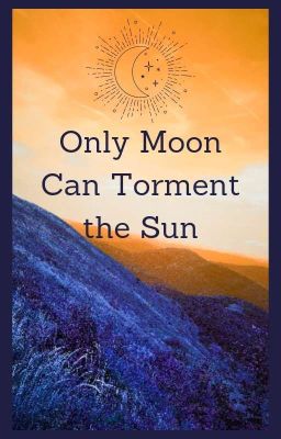 Only Moon Can Torment the Sun