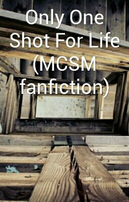 Only One Shot For Life (MCSM fanfiction)