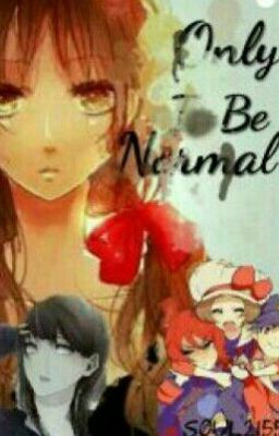 Only To Be Normal (A Pokemon Fanfiction)