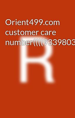 Orient499.com customer care number((((9339803022////8276965869)))))