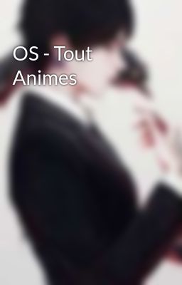 OS - Tout Animes