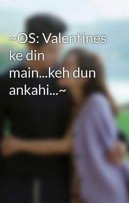 ~OS: Valentines ke din main...keh dun ankahi...~