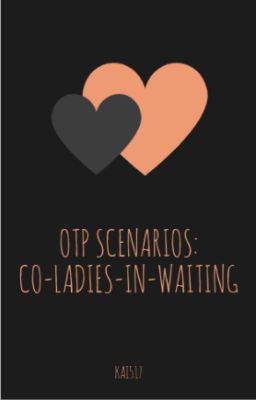 OTP Scenarios: Co-Ladies-In-Waiting