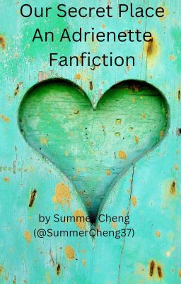 Our Secret Place  (An Adrienette Fanfiction) by Summer Cheng (@SummerCheng37)