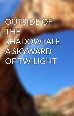 OUTSIDE OF THE SHADOWTALE A SKYWARD OF TWILIGHT