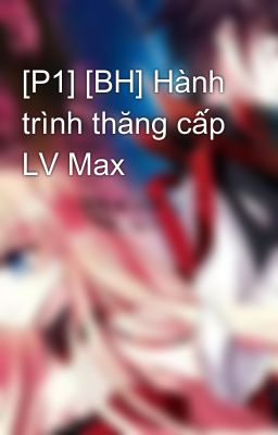 [P1] [BH] Hành trình thăng cấp LV Max