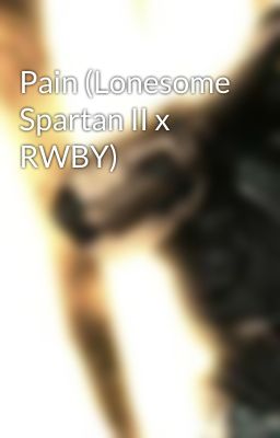 Pain (Lonesome Spartan II x RWBY)