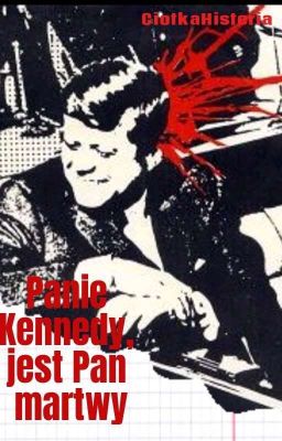 Panie Kennedy, jest pan martwy