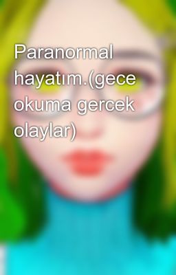 Paranormal hayatım.(gece okuma gercek olaylar)