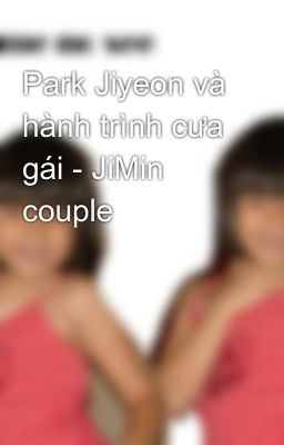 Park Jiyeon và hành trình cưa gái - JiMin couple