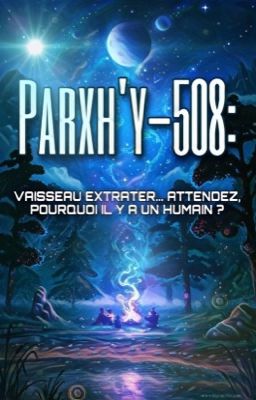 Parxh'y-508: vaisseau extrater... attendez, pourquoi il y a un humain ? 