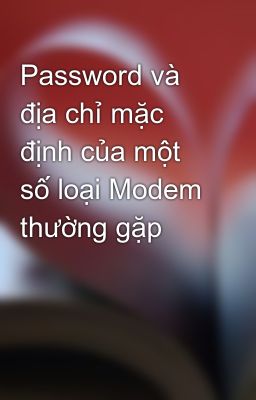 Password và địa chỉ mặc định của một số loại Modem thường gặp