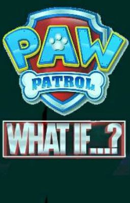 Paw Patrol : What if...?