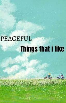 Peaceful- things that i like