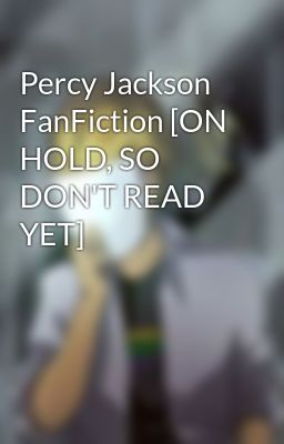 Percy Jackson FanFiction [ON HOLD, SO DON'T READ YET]