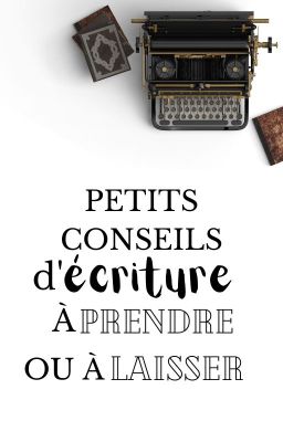 Petits conseils d'écriture à prendre ou à laisser