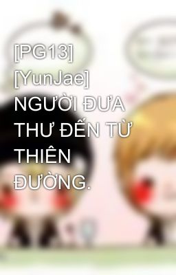 [PG13] [YunJae] NGƯỜI ĐƯA THƯ ĐẾN TỪ THIÊN ĐƯỜNG.