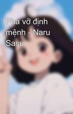 Phá vỡ định mệnh - Naru Sasu