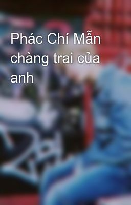 Phác Chí Mẫn chàng trai của anh