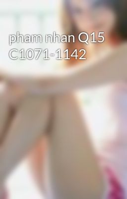 pham nhan Q15 C1071-1142