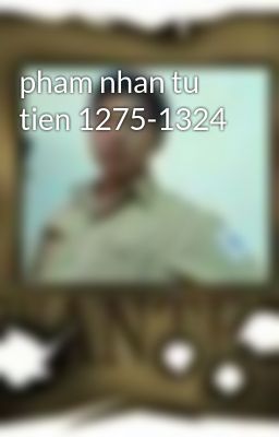 pham nhan tu tien 1275-1324