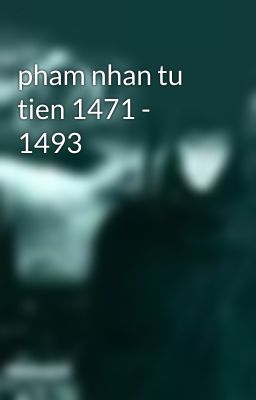 pham nhan tu tien 1471 - 1493