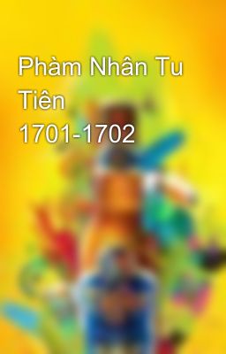 Phàm Nhân Tu Tiên 1701-1702