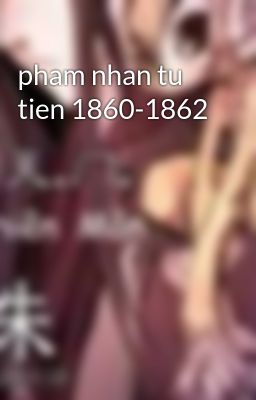 pham nhan tu tien 1860-1862