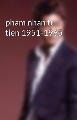 pham nhan tu tien 1951-1965