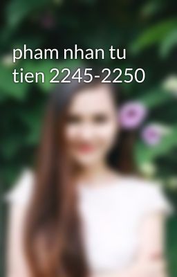 pham nhan tu tien 2245-2250