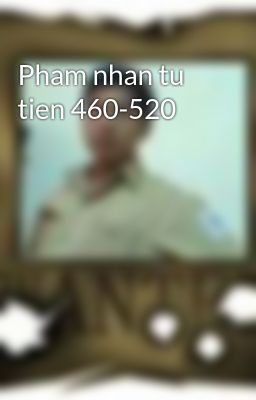 Pham nhan tu tien 460-520