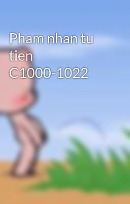 Pham nhan tu tien C1000-1022