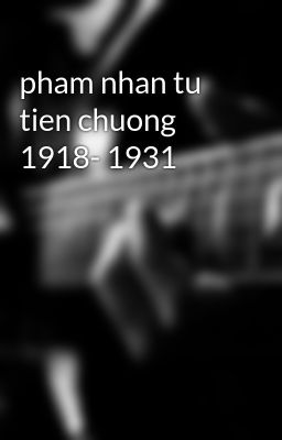 pham nhan tu tien chuong 1918- 1931