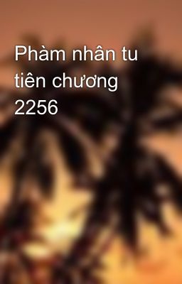 Phàm nhân tu tiên chương 2256