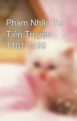 Phàm Nhân Tu Tiên Truyện 1101-1199