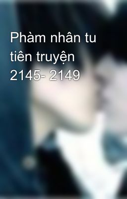 Phàm nhân tu tiên truyện 2145- 2149