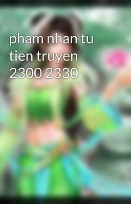 pham nhan tu tien truyen 2300 2330