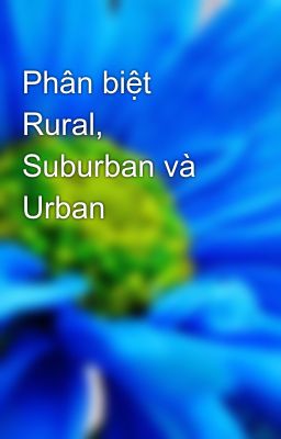 Phân biệt Rural, Suburban và Urban