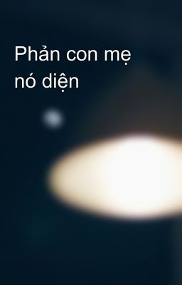 Phản con mẹ nó diện