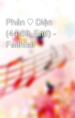 Phản ♥ Diện (44-69_End) - Faithfair