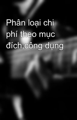 Phân loại chi phí theo mục đích,công dụng