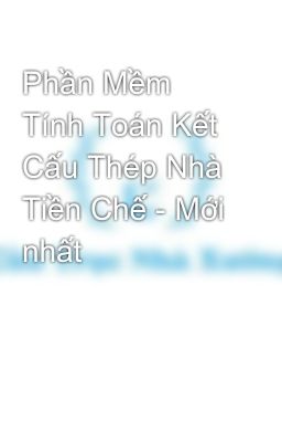 Phần Mềm Tính Toán Kết Cấu Thép Nhà Tiền Chế - Mới nhất