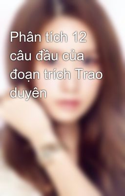 Phân tích 12 câu đầu của đoạn trích Trao duyên