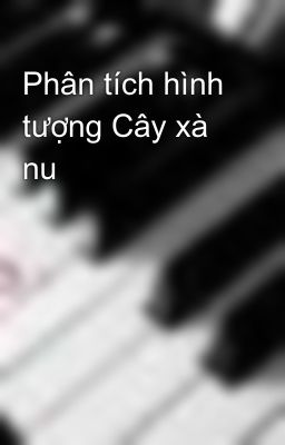 Phân tích hình tượng Cây xà nu