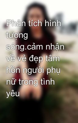 Phân tích hình tượng sóng.cảm nhận về vẻ đẹp tâm hồn người phụ nữ trong tình yêu