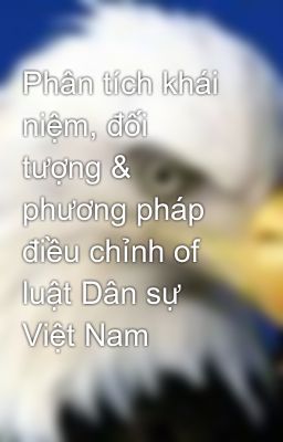 Phân tích khái niệm, đối tượng & phương pháp điều chỉnh of luật Dân sự Việt Nam