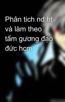 Phân tich nd ht và làm theo tấm gương đạo đức hcm