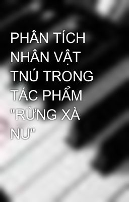 PHÂN TÍCH NHÂN VẬT TNÚ TRONG TÁC PHẨM 