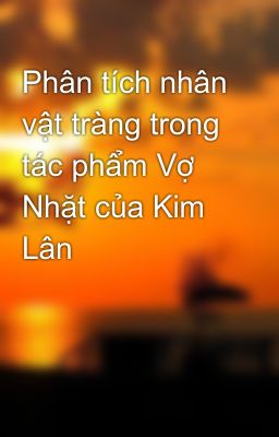 Phân tích nhân vật tràng trong tác phẩm Vợ Nhặt của Kim Lân