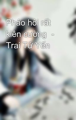 Pháo hôi rất kiên cường  - Trai Tử Yến